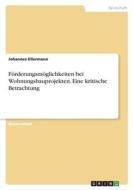 Förderungsmöglichkeiten bei Wohnungsbauprojekten. Eine kritische Betrachtung di Johannes Ellermann edito da GRIN Verlag