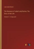 The Romance of Isabel Lady Burton; The Story of Her Life di Lady Isabel Burton edito da Outlook Verlag