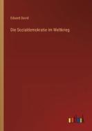 Die Sozialdemokratie im Weltkrieg di Eduard David edito da Outlook Verlag