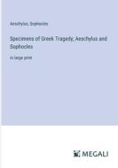 Specimens of Greek Tragedy; Aeschylus and Sophocles di Aeschylus, Sophocles edito da Megali Verlag