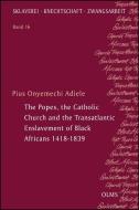 The Popes, the Catholic Church and the Transatlantic Enslavement of Black Africans 1418-1839 di Pius Onyemechi Adiele edito da Olms Georg AG