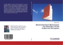 Electrochemical (Bio)sensors for Detection of the Endocrine Disruptors di Jahangir Rather edito da LAP Lambert Academic Publishing