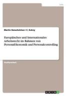 Europäisches und Internationales Arbeitsrecht im Rahmen von Personalökonomik und Personalcontrolling di Martin Henschelchen, C. Kuhny edito da GRIN Publishing