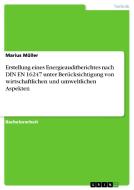 Erstellung eines Energieauditberichtes nach DIN EN 16247 unter Berücksichtigung von wirtschaftlichen und umweltlichen As di Marius Müller edito da GRIN Verlag