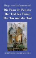 Die Frau im Fenster / Der Tod des Tizian / Der Tor und der Tod di Hugo Von Hofmannsthal edito da Hofenberg
