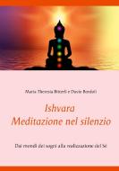 Ishvara - Meditazione nel silenzio di Maria Theresia Bitterli, Davio Bordoli edito da Books on Demand