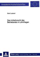 Das Initiativrecht des Betriebsrats in Lohnfragen di Gerd Lederer edito da Lang, Peter GmbH