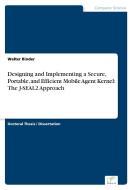 Designing and Implementing a Secure, Portable, and Efficient Mobile Agent Kernel: The J-SEAL2 Approach di Walter Binder edito da Diplom.de