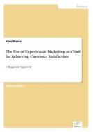 The Use Of Experiential Marketing As A Tool For Achieving Customer Satisfaction di Vera Rivera edito da Grin Verlag