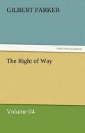 The Right of Way - Volume 04 di Gilbert Parker edito da TREDITION CLASSICS