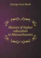 History Of Higher Education In Massachusetts di George Gary Bush edito da Book On Demand Ltd.