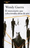 El Mercenario Que Coleccionaba Obras de Arte / The Mercenary Who Collected Artwork di Wendy Guerra edito da ALFAGUARA