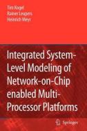 Integrated System-Level Modeling of Network-on-Chip enabled Multi-Processor Platforms di Tim Kogel, Rainer Leupers, Heinrich Meyr edito da Springer Netherlands