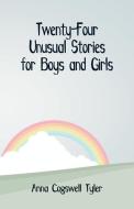 Twenty-Four Unusual Stories for Boys and Girls di Anna Cogswell Tyler edito da Alpha Editions