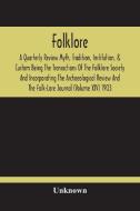 Folklore; A Quarterly Review Myth, Tradition, Institution, & Custom Being The Transactions Of The Folklore Society And Incorporating The Archaeologica di Unknown edito da Alpha Editions