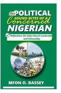 Political Sound Bites of a Concerned Nigerian: Reflections on value-based leadership and citizenship di Mfon O. Bassey edito da LIGHTNING SOURCE INC