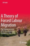 A Theory of Forced Labour Migration: The Proletarianisation of the West Bank Under Occupation (1967-1992) di Ali Kadri edito da SPRINGER NATURE