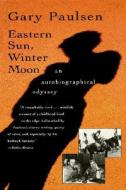 Eastern Sun, Winter Moon: An Autobiographical Odyssey di Gary Paulsen edito da HARVEST BOOKS