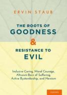 ROOTS OF GOODNESS & RESISTANCE di Ervin Staub edito da OXFORD UNIV PR