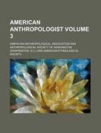 American Anthropologist (volume 3) di American Ethnological Society, American Anthropological Association edito da General Books Llc