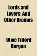 Lords And Lovers (1906) di Olive Tilford Dargan edito da General Books Llc