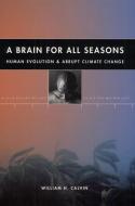 A Brain for All Seasons di William H. Calvin edito da The University of Chicago Press