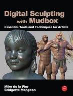 Digital Sculpting with Mudbox di Mike de la Flor, Bridgette Mongeon edito da Taylor & Francis Ltd