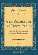 a la Recherche Du Temps Perdu, Vol. 4: Le Cote de Guermantes, II; Sodome Et Gomorrhe, I (Classic Reprint) di Marcel Proust edito da Forgotten Books