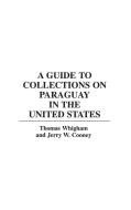 A Guide to Collections on Paraguay in the United States di Jerry W Cooney, Thomas Whigham edito da Greenwood