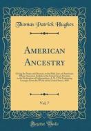 American Ancestry, Vol. 7: Giving the Name and Descent, in the Male Line, of Americans Whose Ancestors Settled, in the United States Previous to di Thomas Patrick Hughes edito da Forgotten Books