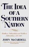 The Idea of a Southern Nation: Southern Nationalists and Southern Nationalism, 1830-1860 di John McCardell edito da W W NORTON & CO