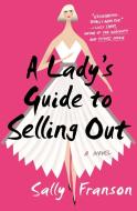 A Lady's Guide to Selling Out di Sally Franson edito da RANDOM HOUSE