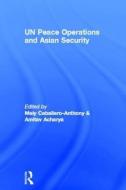 UN Peace Operations and Asian Security di Mely Cabellero-Anthony, Amitav Acharya edito da Taylor & Francis Ltd