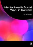 Mental Health Social Work In Context di Dr Nick Gould edito da Taylor & Francis Ltd