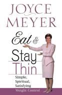 Eat and Stay Thin: Simple, Spiritual, Satisfying Weight Control di Joyce Meyer edito da FAITHWORDS