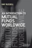 An Introduction to Mutual Funds Worldwide di Ray Russell edito da John Wiley & Sons