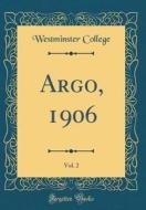 Argo, 1906, Vol. 2 (Classic Reprint) di Westminster College edito da Forgotten Books