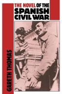 The Novel of the Spanish Civil War (1936 1975) di Gareth Thomas edito da Cambridge University Press