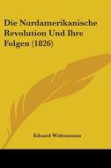 Die Nordamerikanische Revolution Und Ihre Folgen (1826) di Eduard Widenmann edito da Kessinger Publishing, Llc