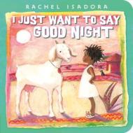 I Just Want To Say Good Night di Rachel Isadora edito da Nancy Paulsen Books