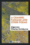 A channel passage and other poems di Algernon Charles Swinburne edito da Trieste Publishing
