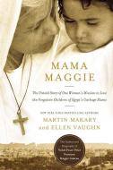Mama Maggie: The Untold Story of One Woman's Mission to Love the Forgotten Children of Egypt's Garbage Slums di Marty Makary edito da THOMAS NELSON PUB