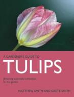 Tulips di Matthew Smith, Grete Smith edito da The Crowood Press Ltd