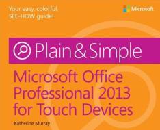 Microsoft Office Professional 2013 For Touch Devices Plain & Simple di Katherine Murray edito da Microsoft Press,u.s.