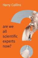 Are We All Scientific Experts Now? di Harry Collins edito da Polity Press