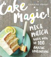 Cake Magic! di Caroline Wright edito da Workman Publishing