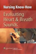 Nursing Know-how: Evaluating Heart & Breath Sounds edito da Lippincott Williams And Wilkins