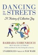 Dancing in the Streets: A History of Collective Joy di Barbara Ehrenreich edito da Blackstone Audiobooks