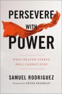 Persevere with Power: What Heaven Starts, Hell Cannot Stop di Samuel Rodriguez edito da CHOSEN BOOKS