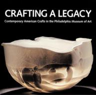 Crafting a Legacy: Contemporary American Crafts in the Philadelphia Museum of Art di Suzanne Ramljak edito da RUTGERS UNIV PR
